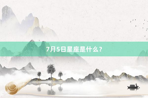 7月5日星座是什么？