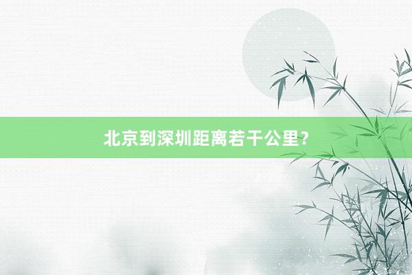 北京到深圳距离若干公里？