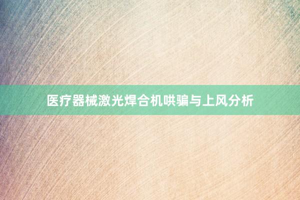 医疗器械激光焊合机哄骗与上风分析