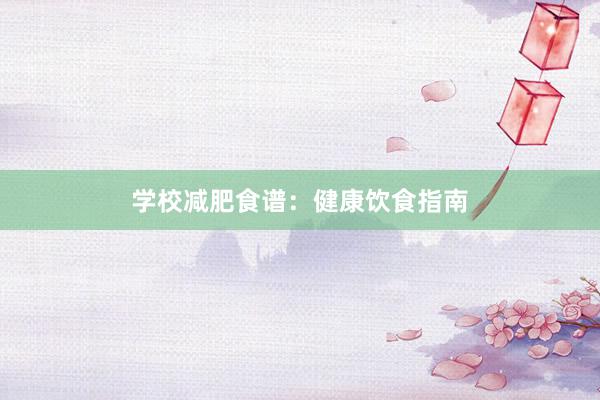 学校减肥食谱：健康饮食指南